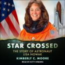 Star Crossed: The Story of Astronaut Lisa Nowak Audiobook