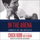 In the Arena: A Memoir of Love, War, and Politics Audiobook