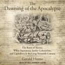 The Dawning of the Apocalypse: The Roots of Slavery, White Supremacy, Settler Colonialism, and Capit Audiobook