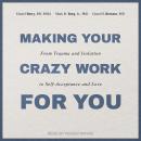 Making Your Crazy Work for You: From Trauma and Isolation to Self-Acceptance and Love Audiobook