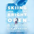 Skiing into the Bright Open: My Solo Journey to the South Pole Audiobook