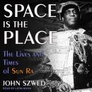Space Is the Place: The Lives and Times of Sun Ra Audiobook