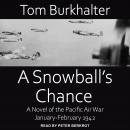 A Snowball’s Chance: A Novel of the Pacific Air War January-February 1942, Tom Burkhalter