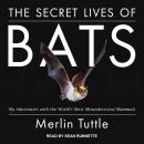 The Secret Lives of Bats: My Adventures with the World's Most Misunderstood Mammals Audiobook