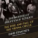 The Murder of Professor Schlick: The Rise and Fall of the Vienna Circle Audiobook