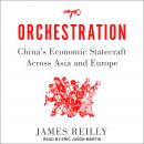 Orchestration: China's Economic Statecraft Across Asia and Europe Audiobook