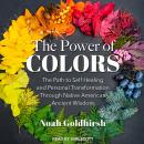 The Power of Colors: The Path to Self Healing and Personal Transformation Through Native American Ancient Wisdom