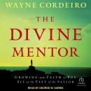 The Divine Mentor: Growing Your Faith as You Sit at the Feet of the Savior Audiobook