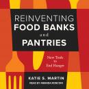 Reinventing Food Banks and Pantries: New Tools to End Hunger, Katie S. Martin