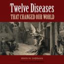 Twelve Diseases That Changed Our World Audiobook