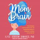 Mom Brain: Proven Strategies to Fight the Anxiety, Guilt, and Overwhelming Emotions of Motherhood-an Audiobook