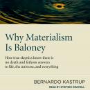 Why Materialism Is Baloney: How True Skeptics Know There Is No Death and Fathom Answers to life, the Universe, and Everything, Bernardo Kastrup