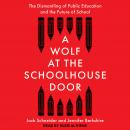 Wolf at the Schoolhouse Door: The Dismantling of Public Education and the Future of School, Jennifer Berkshire, Jack Schneider