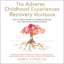 The Adverse Childhood Experiences Recovery Workbook: Heal the Hidden Wounds from Childhood Affecting Audiobook