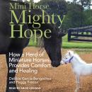 Mini Horse, Mighty Hope: How a Herd of Miniature Horses Provides Comfort and Healing Audiobook