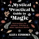 A Mystical Practical Guide to Magic: Instructions for Seekers, Witches & Other Spiritual Misfits Audiobook