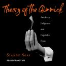 Theory of the Gimmick: Aesthetic Judgment and Capitalist Form, Sianne Ngai