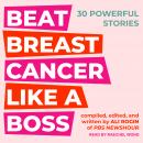 Beat Breast Cancer Like A Boss: 30 Powerful Stories, Ali Rogin