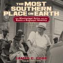 The Most Southern Place on Earth: The Mississippi Delta and the Roots of Regional Identity Audiobook