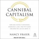 Cannibal Capitalism: How our System is Devouring Democracy, Care, and the Planet – and What We Can D Audiobook