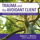 Trauma and the Avoidant Client: Attachment-Based Strategies for Healing Audiobook