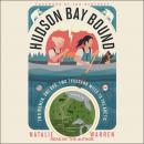 Hudson Bay Bound: Two Women, One Dog, Two Thousand Miles to the Arctic Audiobook