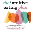 Intuitive Eating Plan: A Body-Positive Approach to Rebuilding Your Relationship with Food, Kirsten Ackerman