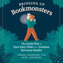 Bringing Up Bookmonsters: The Joyful Way to Turn Your Child into a Fearless, Ravenous Reader Audiobook