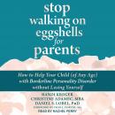 Stop Walking on Eggshells for Parents: How to Help Your Child (of Any Age) with Borderline Personali Audiobook