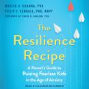 The Resilience Recipe: A Parent's Guide to Raising Fearless Kids in the Age of Anxiety Audiobook