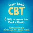 Super Simple CBT: Six Skills to Improve Your Mood in Minutes Audiobook