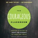 The Courageous Classroom: Creating a Culture of Safety for Students to Learn and Thrive