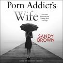 Porn Addict's Wife: Surviving Betrayal and Taking Back Your Life Audiobook