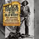 Black Cowboys of the Old West: True, Sensational, and Little-Known Stories From History Audiobook