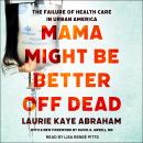 Mama Might Be Better Off Dead: The Failure of Health Care in Urban America Audiobook