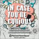 In Case You're Curious: Questions about Sex from Young People with Answers from the Experts Audiobook