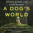 A Dog's World: Imagining the Lives of Dogs in a World without Humans Audiobook
