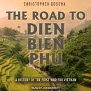 The Road to Dien Bien Phu: A History of the First War for Vietnam Audiobook
