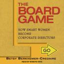 The Board Game: How Smart Women Become Corporate Directors Audiobook