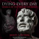 Dying Every Day: Seneca at the Court of Nero Audiobook