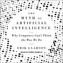 The Myth of Artificial Intelligence: Why Computers Can’t Think the Way We Do