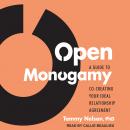 Open Monogamy: A Guide to Co-Creating Your Ideal Relationship Agreement Audiobook