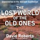 The Lost World of the Old Ones: Discoveries in the Ancient Southwest Audiobook