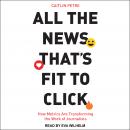 All the News That's Fit to Click: How Metrics Are Transforming the Work of Journalists Audiobook