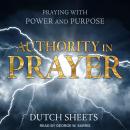 Authority in Prayer: Praying With Power and Purpose Audiobook
