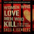 Women Who Love Men Who Kill: 35 True Stories of Prison Passion, The 21st Century Edition, Updated wi Audiobook