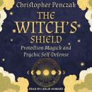The Witch's Shield: Protection Magick and Psychic Self-Defense Audiobook