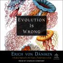 Evolution is Wrong: A Radical Approach to the Origin and Transformation of Life Audiobook