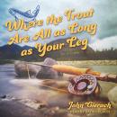Where the Trout Are All as Long as Your Leg Audiobook