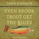Even Brook Trout Get the Blues Audiobook